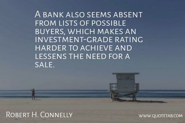 Robert H. Connelly Quote About Absent, Achieve, Bank, Harder, Lessens: A Bank Also Seems Absent...