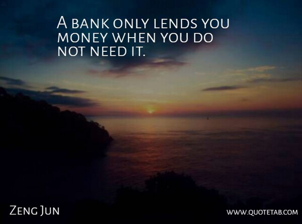 Zeng Jun Quote About Bank, Lends, Money: A Bank Only Lends You...
