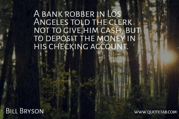 Bill Bryson Quote About Angeles, Bank, Checking, Clerk, Los: A Bank Robber In Los...