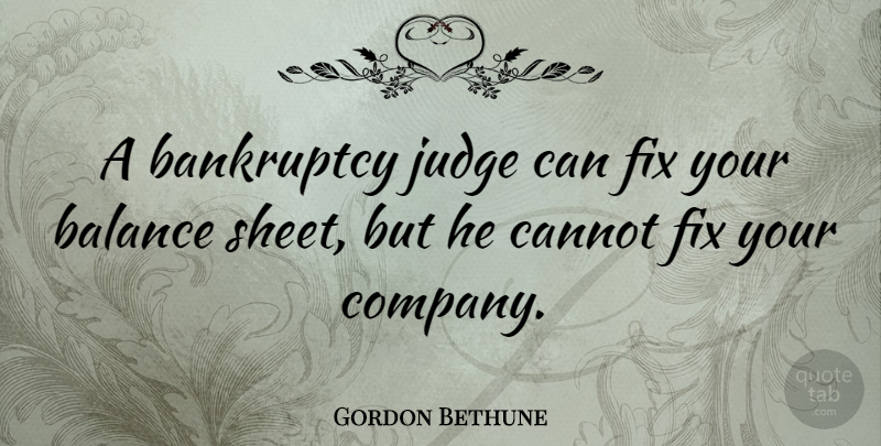 Gordon Bethune Quote About Judging, Balance, Sheets: A Bankruptcy Judge Can Fix...