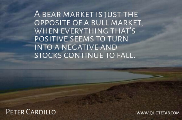 Peter Cardillo Quote About Bear, Bull, Continue, Market, Negative: A Bear Market Is Just...