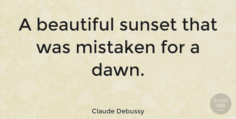 Claude Debussy Quote About Beautiful, Sunset, Dawn: A Beautiful Sunset That Was...