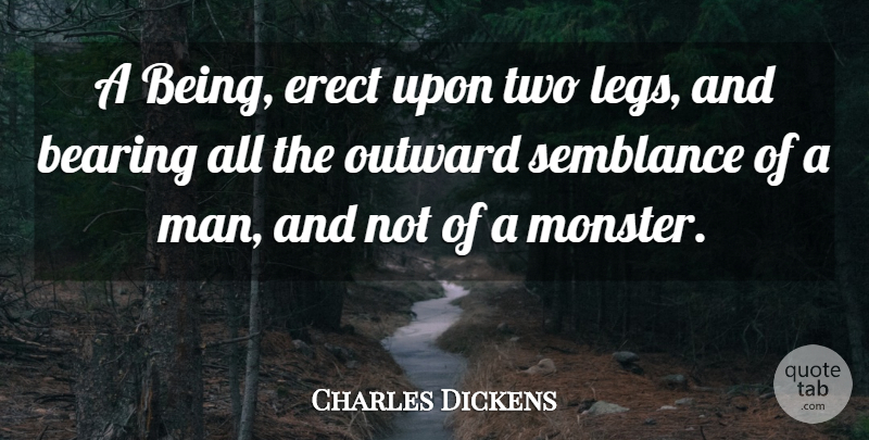 Charles Dickens Quote About Bearing, Outward: A Being Erect Upon Two...