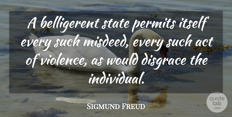 Sigmund Freud Quote About Peace, War, Violence: A Belligerent State Permits Itself...