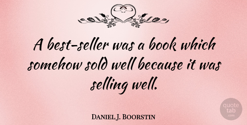 Daniel J. Boorstin Quote About Book, Selling, Wells: A Best Seller Was A...