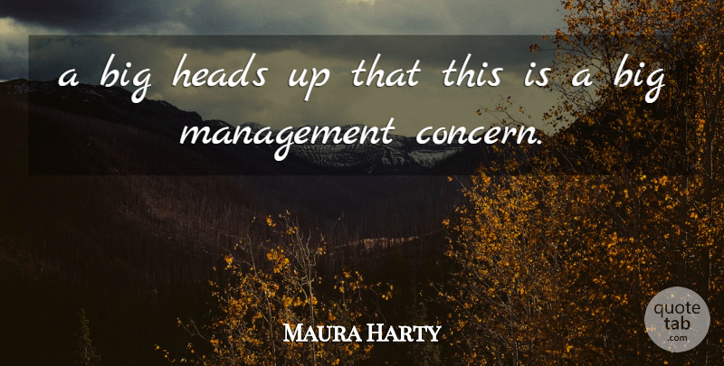 Maura Harty Quote About Heads, Management: A Big Heads Up That...