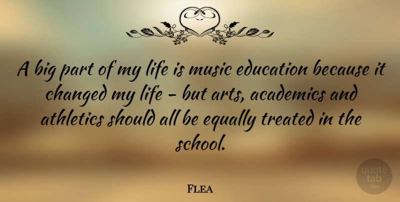 Flea Quote About Academics, Athletics, Changed, Education, Equally: A Big Part Of My...