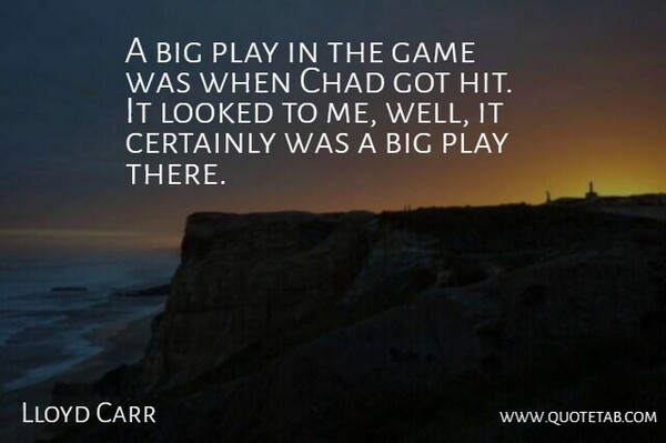Lloyd Carr Quote About Certainly, Chad, Game, Looked: A Big Play In The...