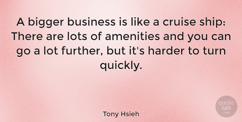 Tony Hsieh Quote About Ships, Cruise, Bigger: A Bigger Business Is Like...