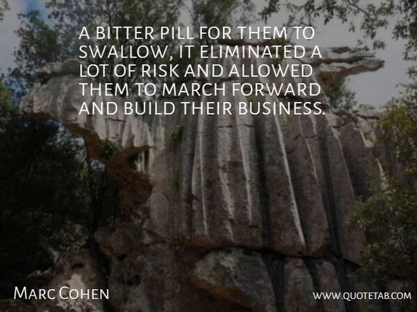 Marc Cohen Quote About Allowed, Bitter, Build, Eliminated, Forward: A Bitter Pill For Them...
