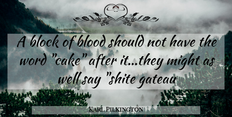 Karl Pilkington Quote About Block, Blood, Cake: A Block Of Blood Should...