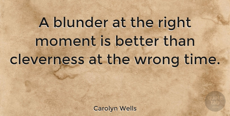 Carolyn Wells Quote About Mistake, Moments, Blunders: A Blunder At The Right...