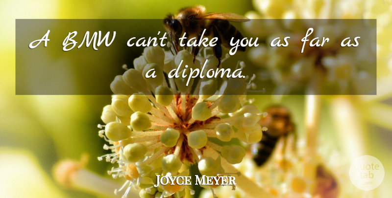 Joyce Meyer Quote About Teacher, Bmw, Diploma: A Bmw Cant Take You...