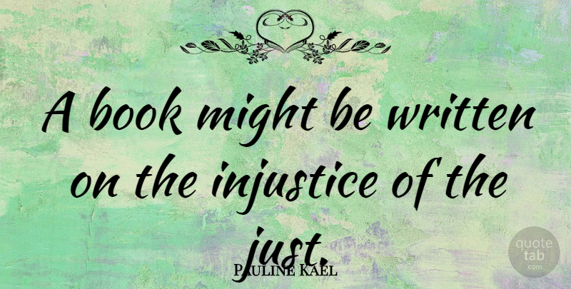 Pauline Kael Quote About Book, Might, Injustice: A Book Might Be Written...