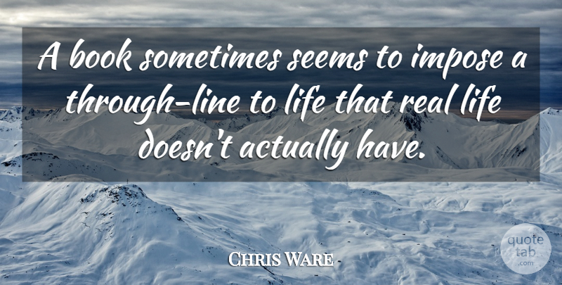 Chris Ware Quote About Real, Book, Lines: A Book Sometimes Seems To...