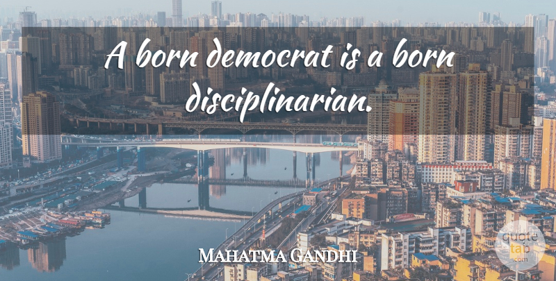 Mahatma Gandhi Quote About Democracy, Born, Democrat: A Born Democrat Is A...