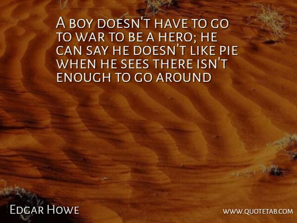 E. W. Howe Quote About War, Food, Hero: A Boy Doesnt Have To...