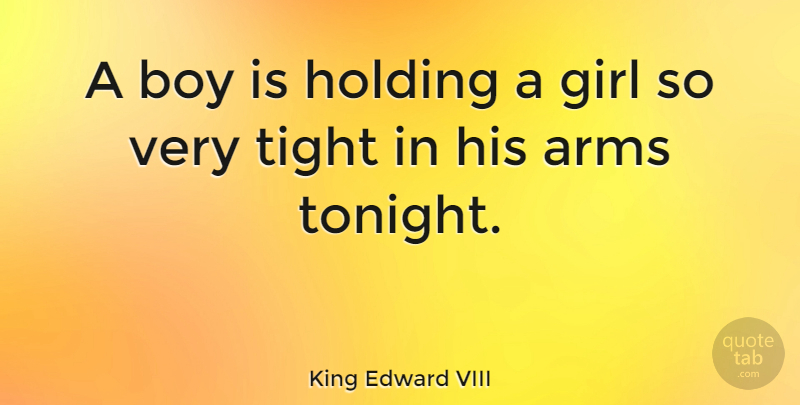 King Edward VIII Quote About Girl, Boys, Tonight: A Boy Is Holding A...