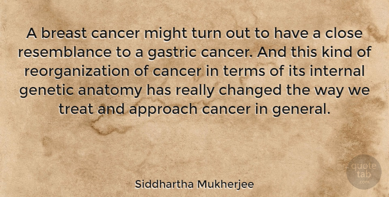 Siddhartha Mukherjee Quote About Cancer, Might, Way: A Breast Cancer Might Turn...