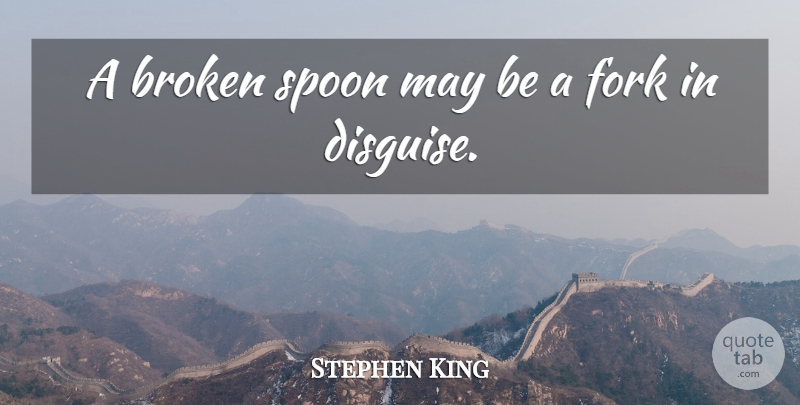 Stephen King Quote About Broken, Spoons, May: A Broken Spoon May Be...