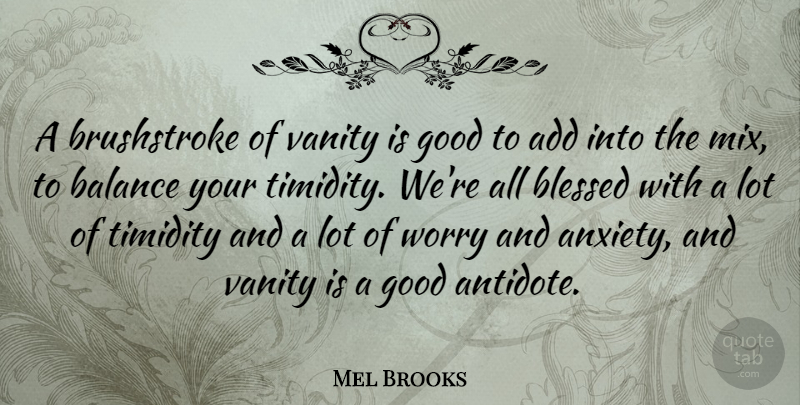 Mel Brooks Quote About Add, Blessed, Good, Timidity, Vanity: A Brushstroke Of Vanity Is...