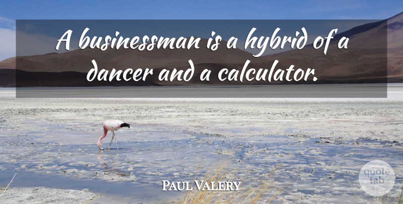 Paul Valery Quote About Reality, Dancer, Hybridity: A Businessman Is A Hybrid...