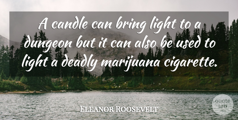 Eleanor Roosevelt Quote About Marijuana, Light, Dungeons: A Candle Can Bring Light...