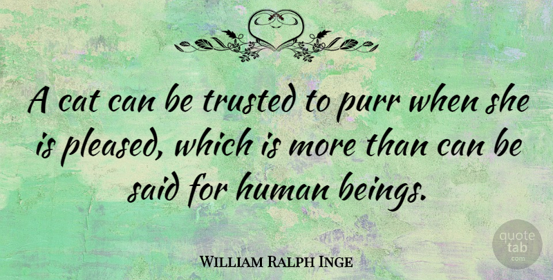 William Ralph Inge Quote About Cat, Kitten, Said: A Cat Can Be Trusted...
