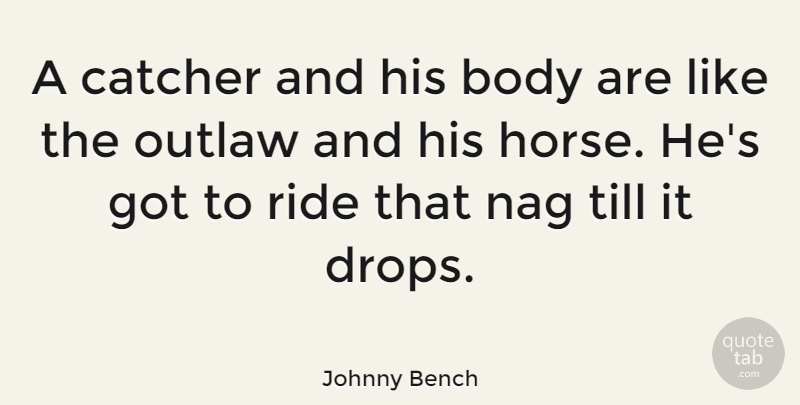 Johnny Bench Quote About Softball, Baseball, Horse: A Catcher And His Body...