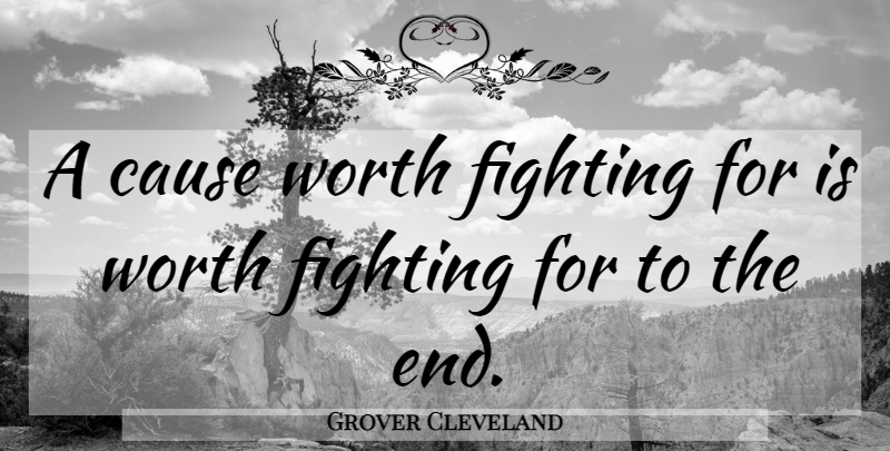 Grover Cleveland Quote About Fighting, Causes, Worth Fighting For: A Cause Worth Fighting For...