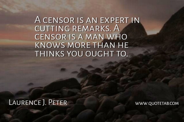 Laurence J. Peter Quote About Cutting, Men, Thinking: A Censor Is An Expert...