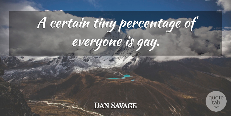 Dan Savage Quote About Gay, Tiny, Certain: A Certain Tiny Percentage Of...