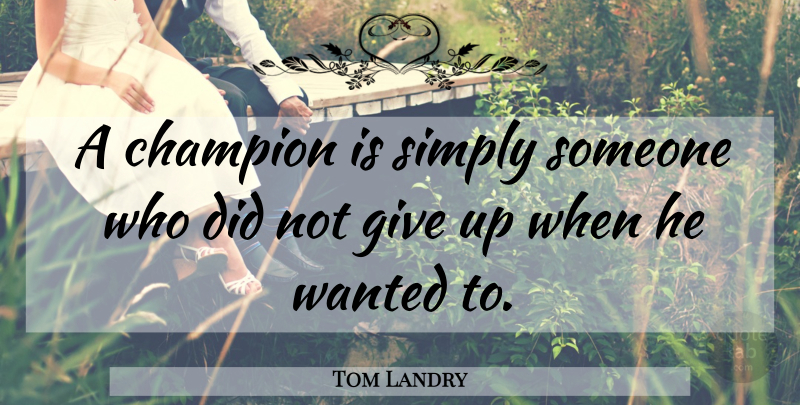 Tom Landry Quote About Football, Giving Up, Champion: A Champion Is Simply Someone...