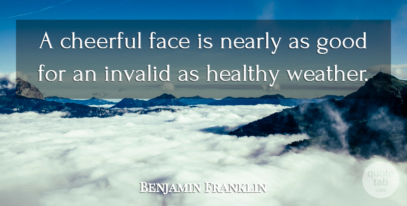 Benjamin Franklin Quote About Weather, Healthy, Cheerful: A Cheerful Face Is Nearly...