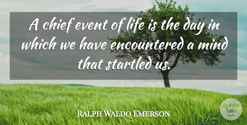 Ralph Waldo Emerson Quote About Life, Greatness, Mind: A Chief Event Of Life...