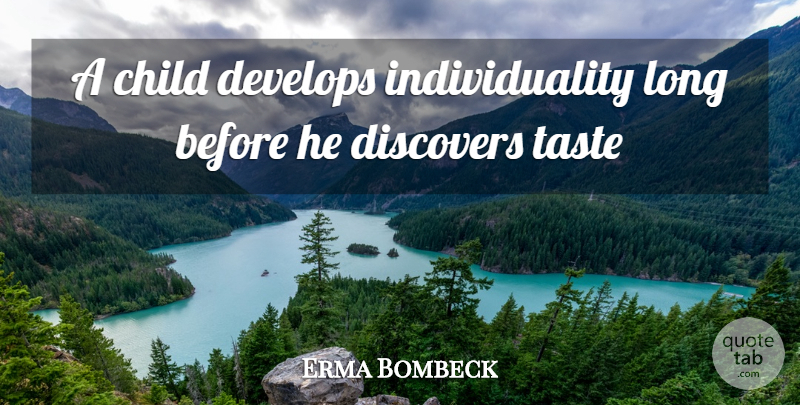 Erma Bombeck Quote About Advice, Child, Develops, Discovers, Individuality: A Child Develops Individuality Long...