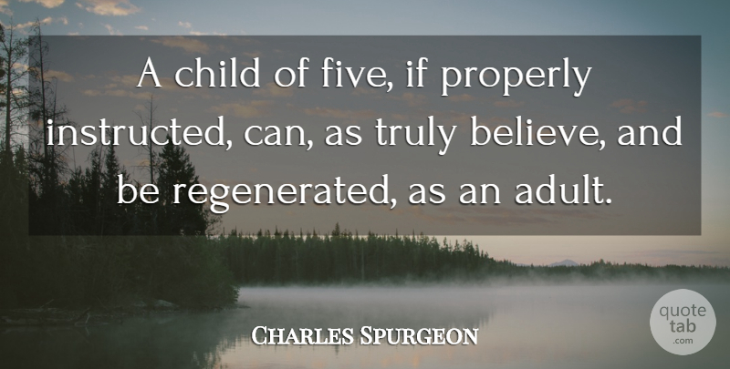 Charles Spurgeon Quote About Children, Believe, Adults: A Child Of Five If...