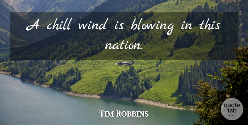 Tim Robbins Quote About Blowing, Chill, Wind: A Chill Wind Is Blowing...