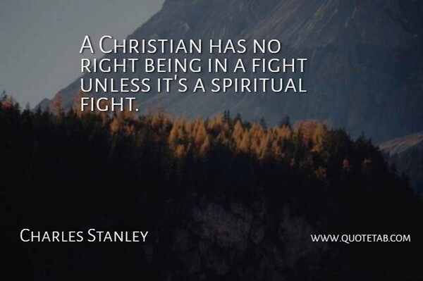 Charles Stanley Quote About Christian, Spiritual, Fighting: A Christian Has No Right...