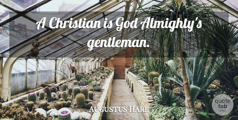 Augustus Hare Quote About Christian, Gentleman, Christianity: A Christian Is God Almightys...