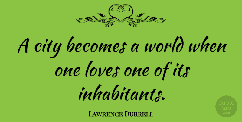 Lawrence Durrell Quote About Love, Cities, World: A City Becomes A World...