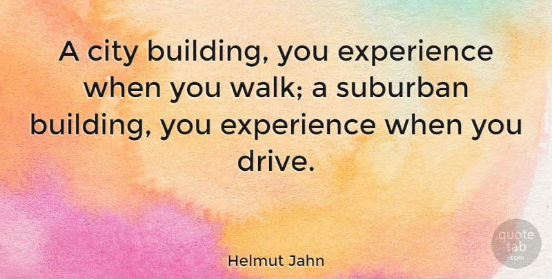Helmut Jahn Quote About Cities, Architecture, Building: A City Building You Experience...