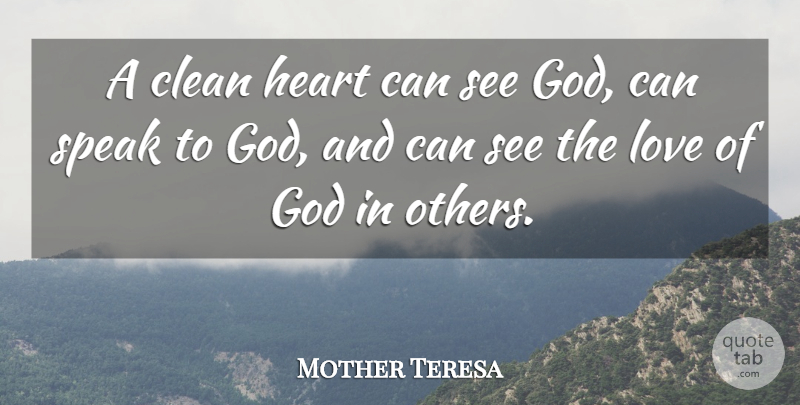 Mother Teresa Quote About Heart, Speak, God Love: A Clean Heart Can See...