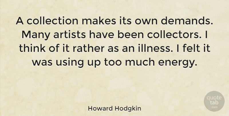 Howard Hodgkin Quote About Thinking, Artist, Demand: A Collection Makes Its Own...