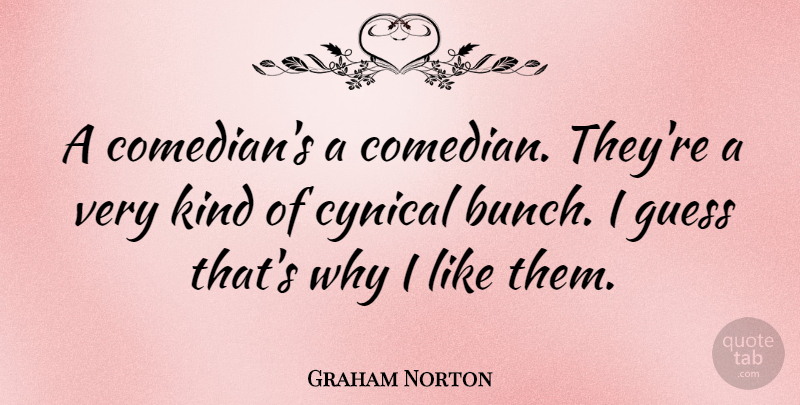 Graham Norton Quote About Cynical, Comedian, Kind: A Comedians A Comedian Theyre...