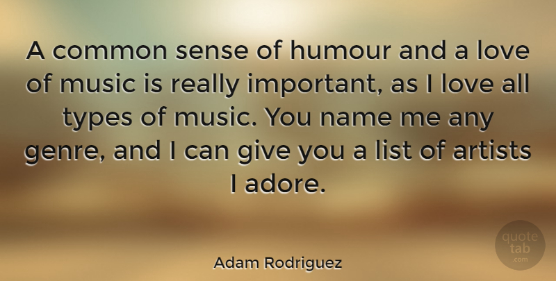 Adam Rodriguez Quote About Common, Humour, List, Love, Music: A Common Sense Of Humour...