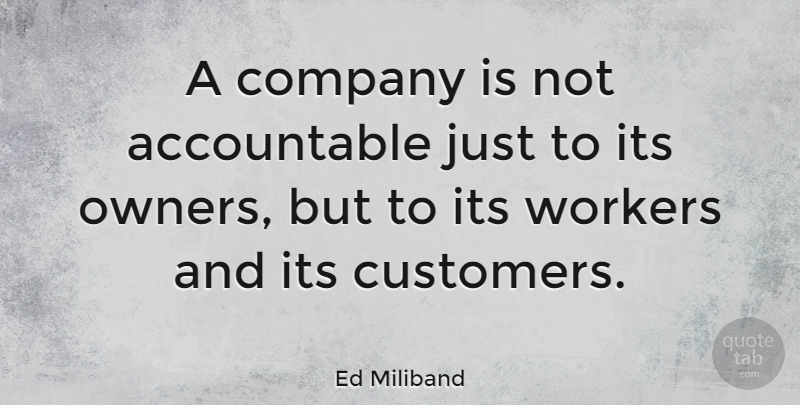Ed Miliband Quote About Owners, Workers, Company: A Company Is Not Accountable...