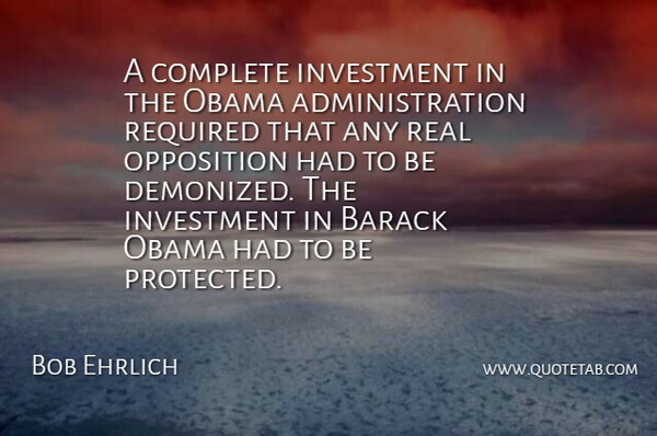 Bob Ehrlich Quote About Barack, Complete, Obama, Required: A Complete Investment In The...