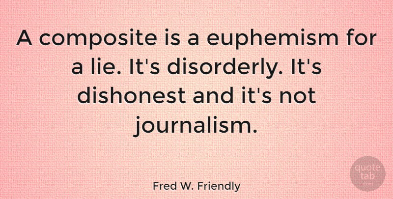 Fred W. Friendly Quote About Lying, Journalism, Euphemism: A Composite Is A Euphemism...