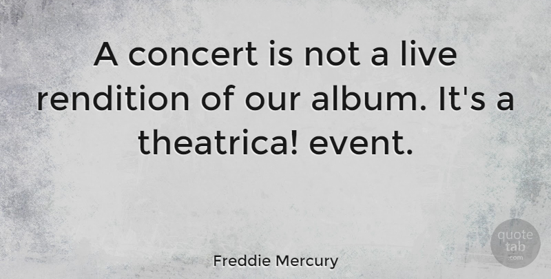 Freddie Mercury Quote About Live Concerts, Events, Albums: A Concert Is Not A...